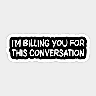 i'm billing you for this conversation Sticker